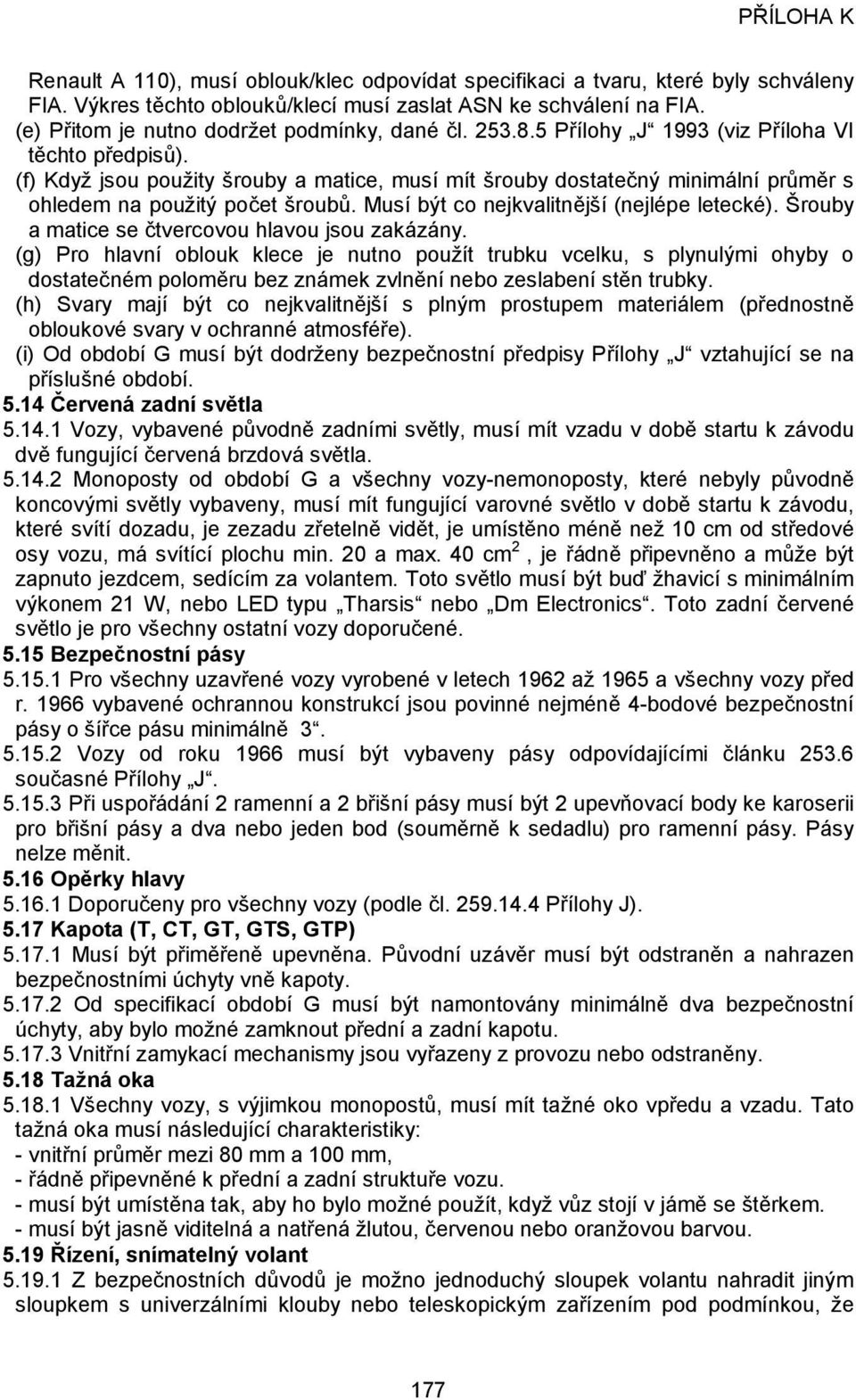 (f) Když jsou použity šrouby a matice, musí mít šrouby dostatečný minimální průměr s ohledem na použitý počet šroubů. Musí být co nejkvalitnější (nejlépe letecké).