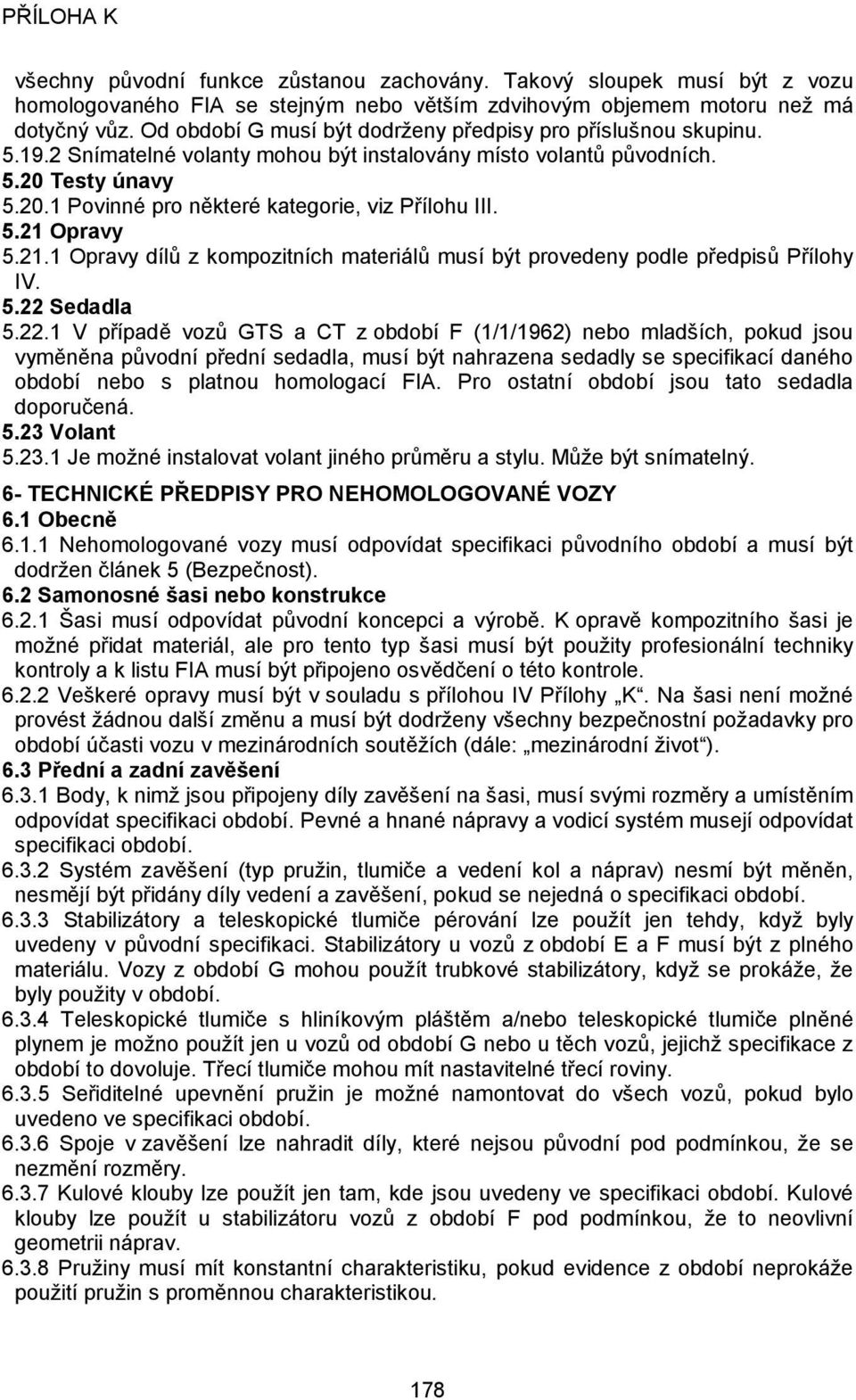 5.21 Opravy 5.21.1 Opravy dílů z kompozitních materiálů musí být provedeny podle předpisů Přílohy IV. 5.22 