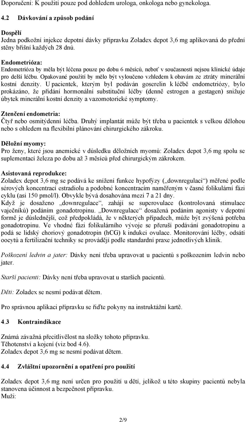 Endometrióza: Endometrióza by měla být léčena pouze po dobu 6 měsíců, neboť v současnosti nejsou klinické údaje pro delší léčbu.