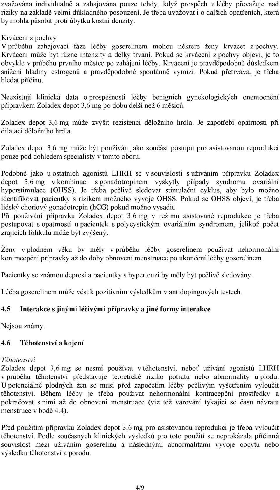 Krvácení může být různé intenzity a délky trvání. Pokud se krvácení z pochvy objeví, je to obvykle v průběhu prvního měsíce po zahájení léčby.