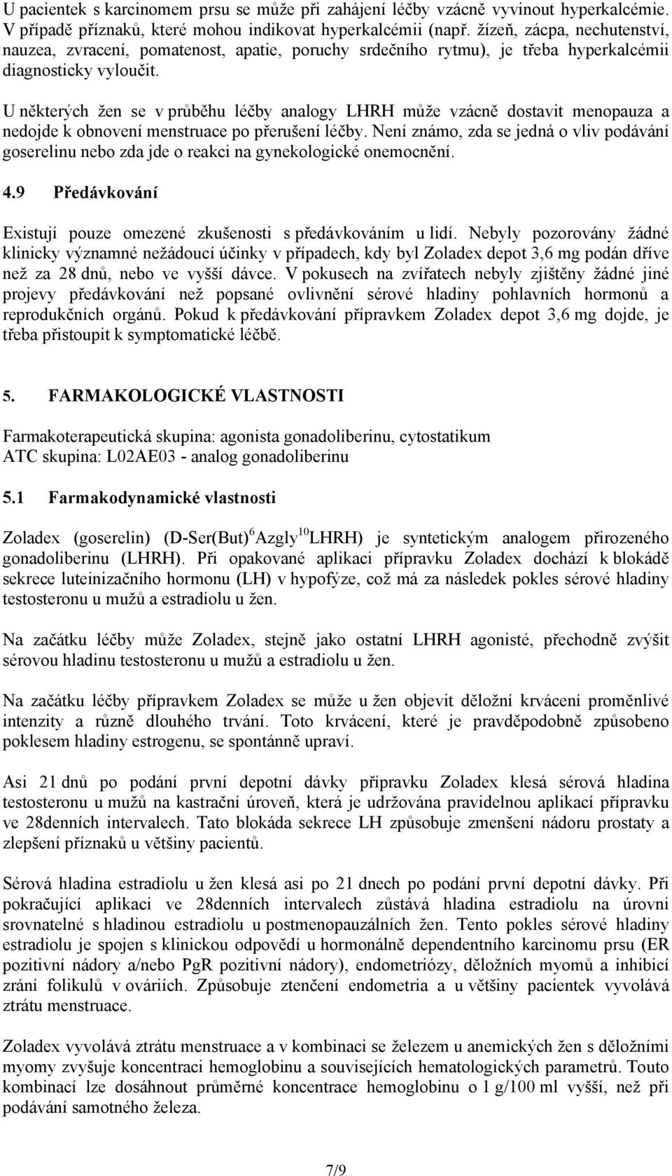 U některých žen se vprůběhu léčby analogy LHRH může vzácně dostavit menopauza a nedojde k obnovení menstruace po přerušení léčby.