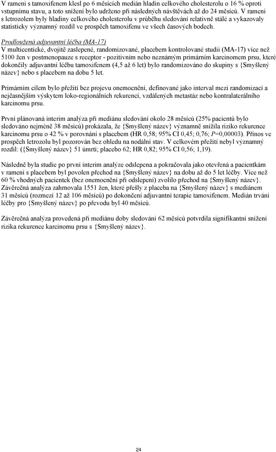 Prodloužená adjuvantní léčba (MA-17) V multicentické, dvojitě zaslepené, randomizované, placebem kontrolované studii (MA-17) více než 5100 žen v postmenopauze s receptor - pozitivním nebo neznámým