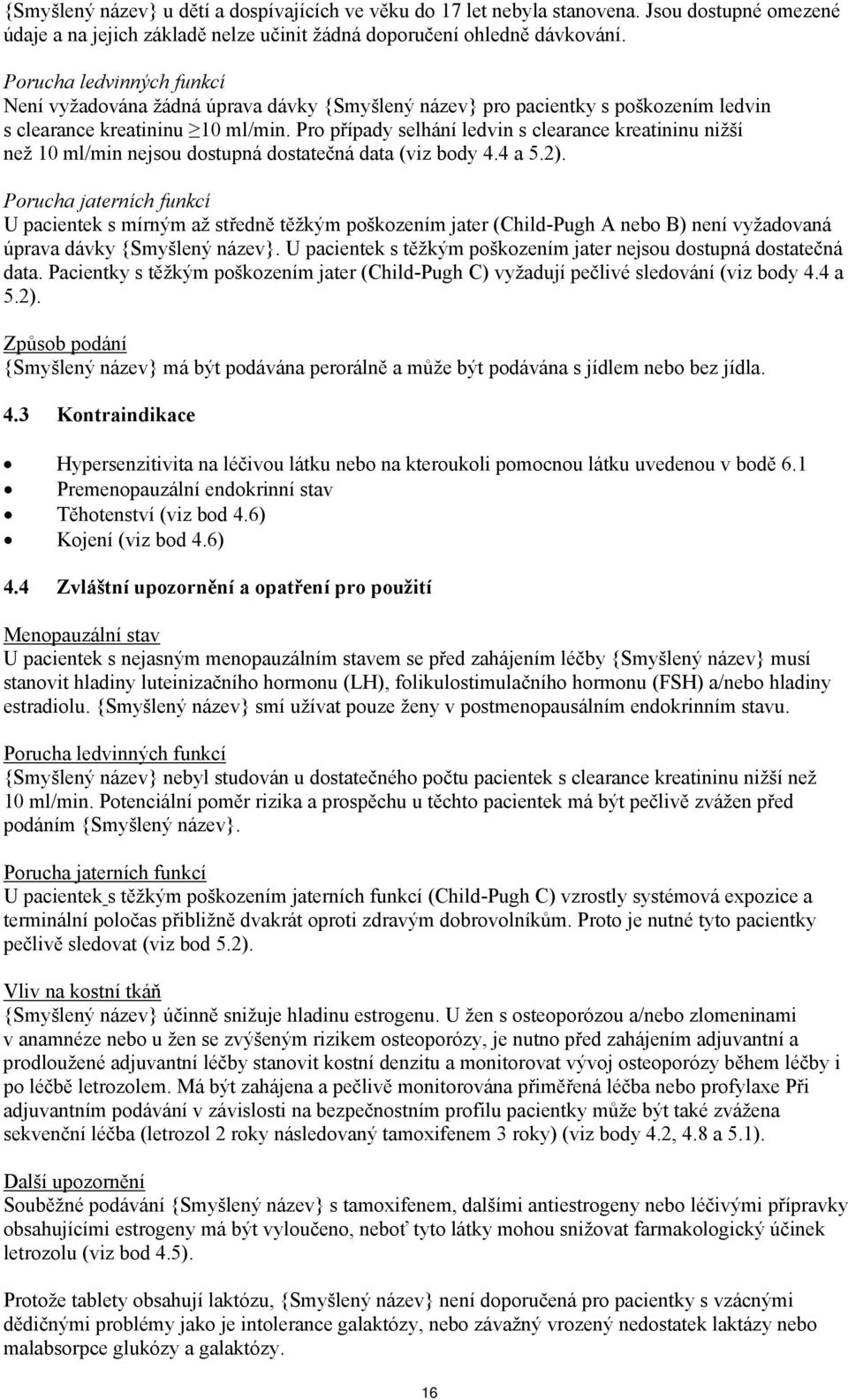 Pro případy selhání ledvin s clearance kreatininu nižší než 10 ml/min nejsou dostupná dostatečná data (viz body 4.4 a 5.2).