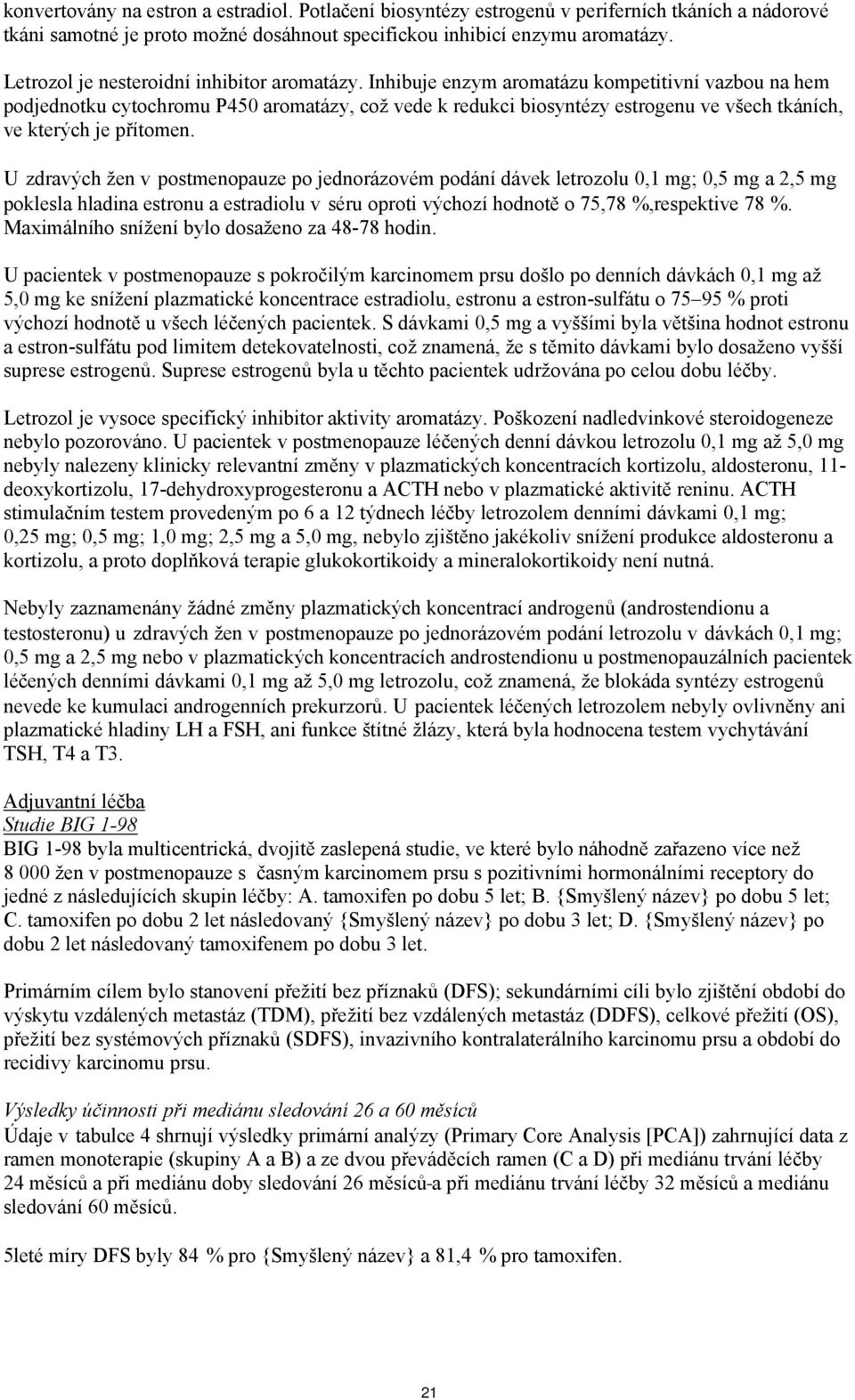 Inhibuje enzym aromatázu kompetitivní vazbou na hem podjednotku cytochromu P450 aromatázy, což vede k redukci biosyntézy estrogenu ve všech tkáních, ve kterých je přítomen.