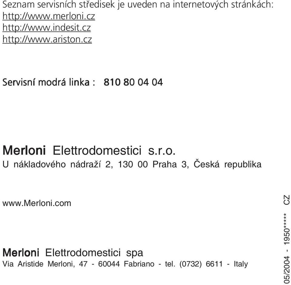 cz Servisní modrá linka : 810 80 04 04 Merloni Elettrodomestici s.r.o. U nákladového nádraží 2, 130 00 Praha 3, Česká republika www.