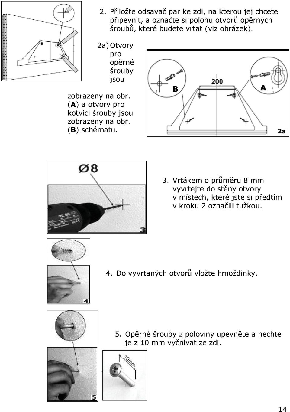 (A) a otvory pro kotvící šrouby jsou zobrazeny na obr. (B) schématu. 3.