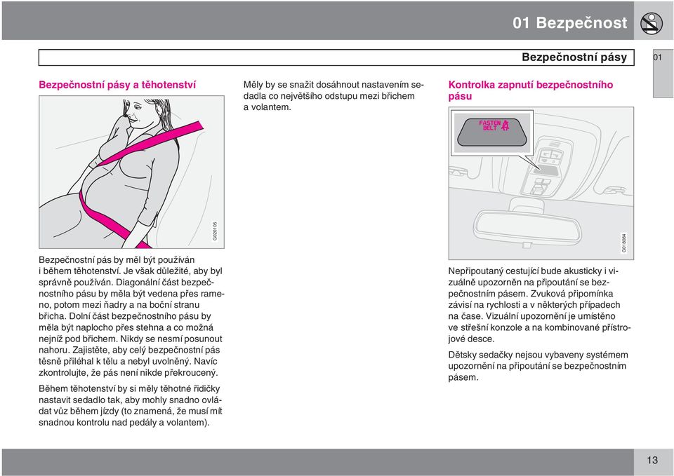 Diagonální část bezpečnostního pásu by měla být vedena přes rameno, potom mezi ňadry a na boční stranu břicha.