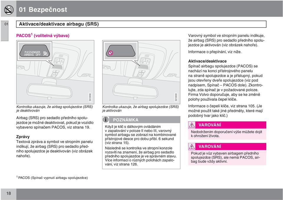 Zprávy Textová zpráva a symbol ve stropním panelu indikují, že airbag (SRS) pro sedadlo předního spolujezdce je deaktivován (viz obrázek nahoře).