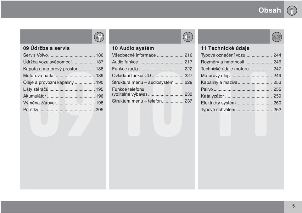 .. 222 Ovládání funkcí CD...227 Struktura menu audiosystém...229 Funkce telefonu (volitelná výbava)... 230 Struktura menu telefon.