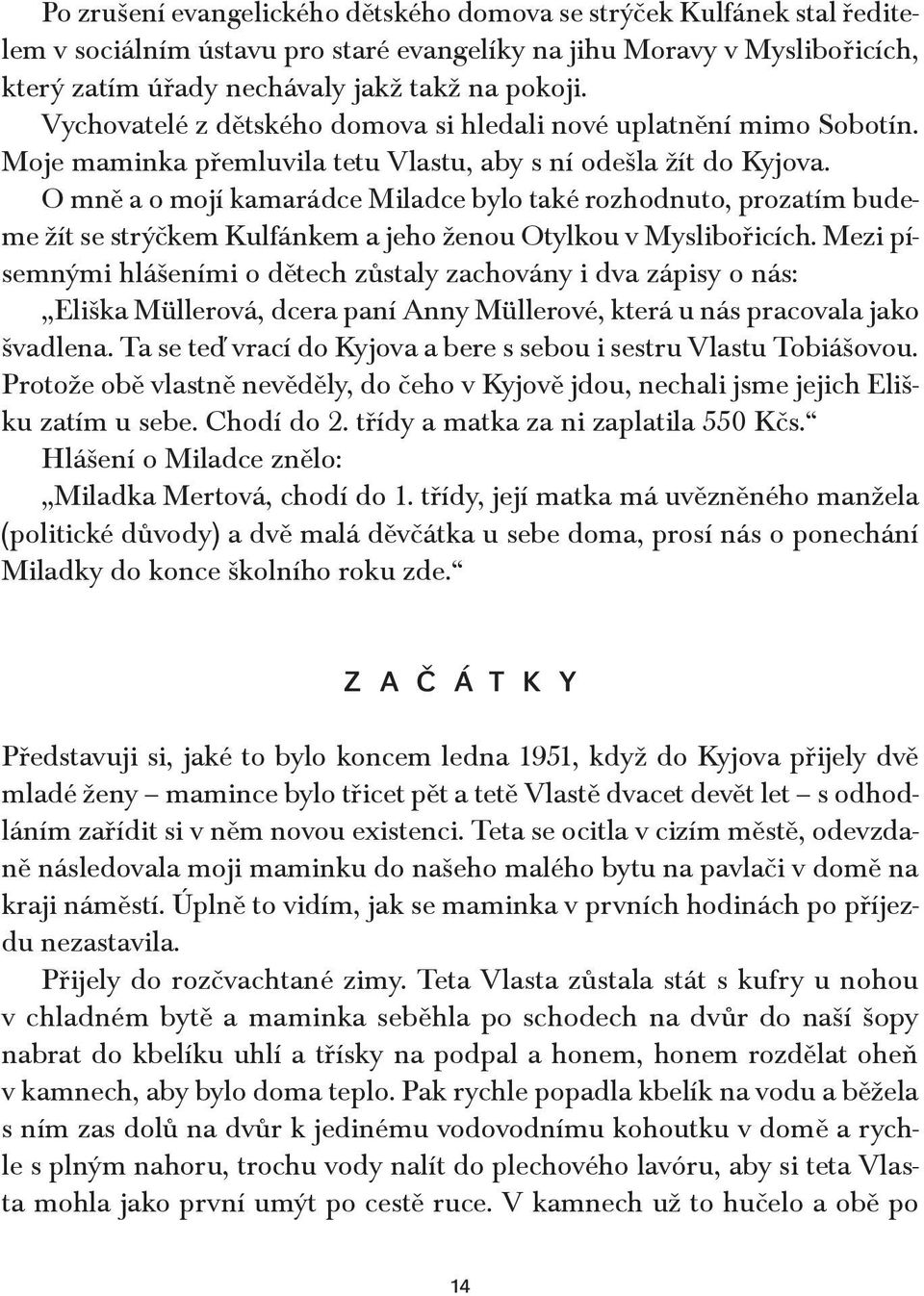 O mně a o mojí kamarádce Miladce bylo také rozhodnuto, prozatím budeme žít se strýčkem Kulfánkem a jeho ženou Otylkou v Myslibořicích.