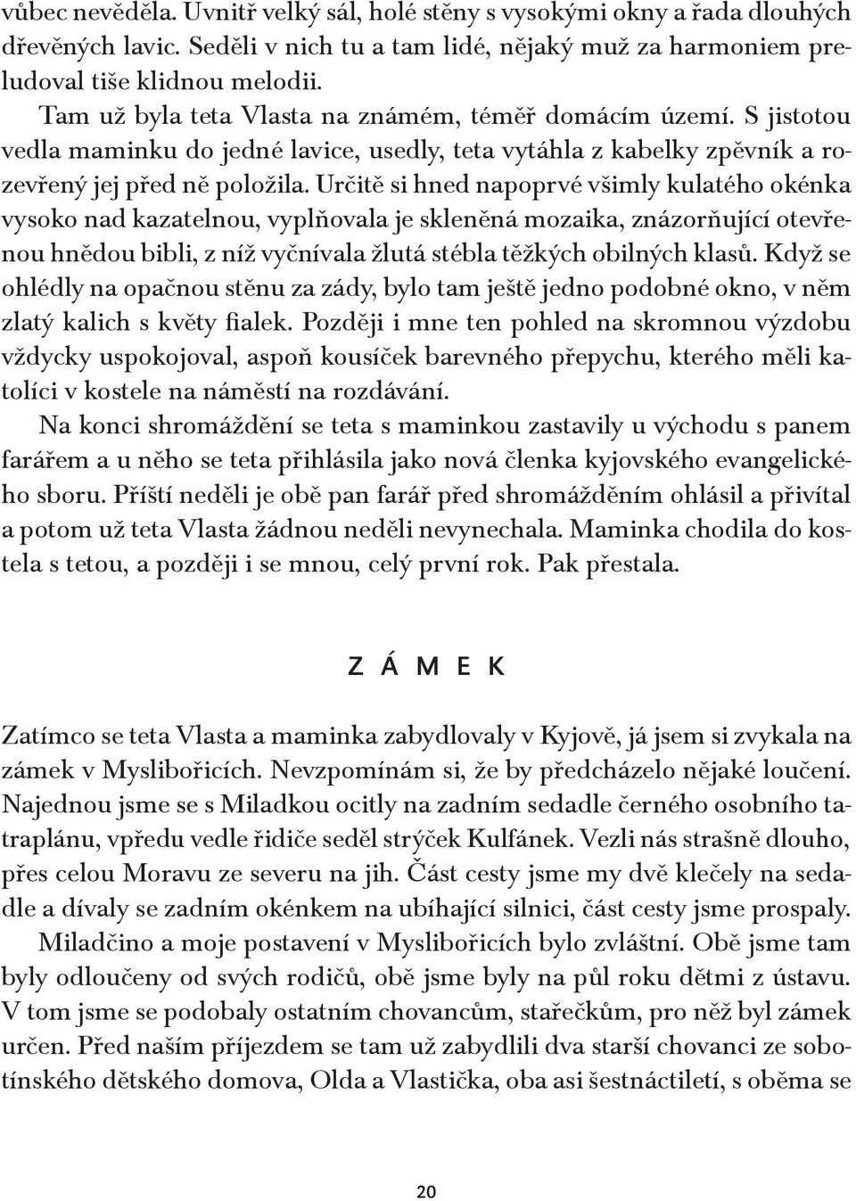 Určitě si hned napoprvé všimly kulatého okénka vysoko nad kazatelnou, vyplňovala je skleněná mozaika, znázorňující otevřenou hnědou bibli, z níž vyčnívala žlutá stébla těžkých obilných klasů.