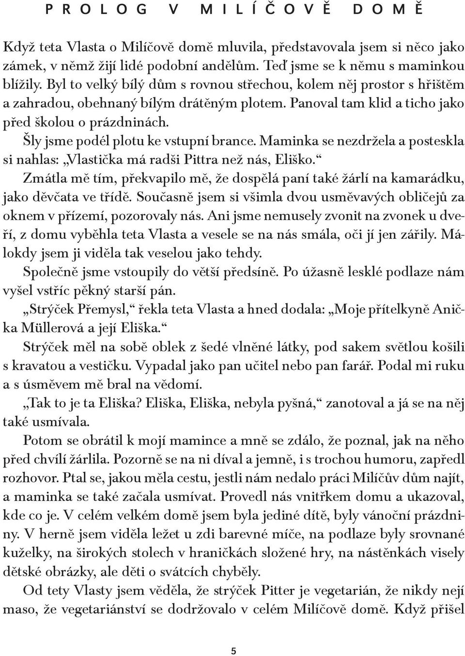 Šly jsme podél plotu ke vstupní brance. Maminka se nezdržela a posteskla si nahlas: Vlastička má radši Pittra než nás, Eliško.