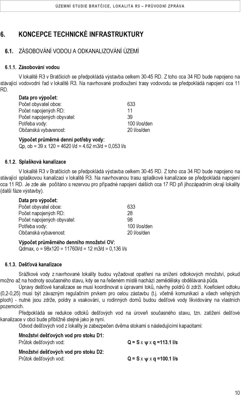 Data pro výpočet: Počet obyvatel obce: 633 Počet napojených RD: 11 Počet napojených obyvatel: 39 Potřeba vody: 100 l/os/den Občanská vybavenost: 20 l/os/den Výpočet průměrné denní potřeby vody: Qp,