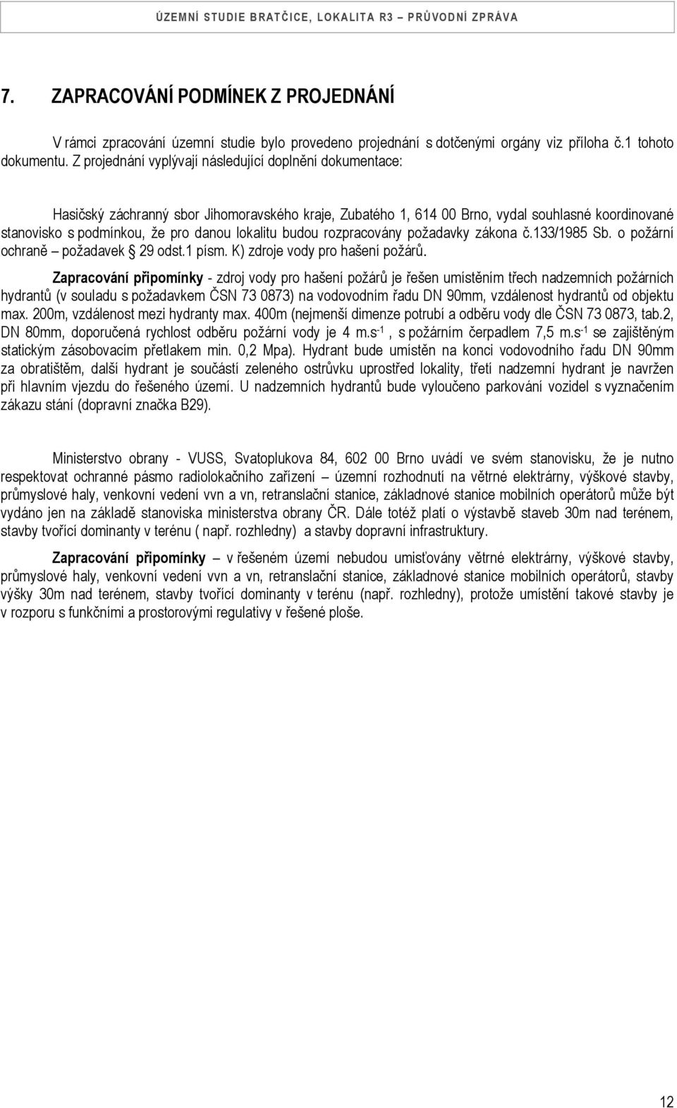 lokalitu budou rozpracovány požadavky zákona č.133/1985 Sb. o požární ochraně požadavek 29 odst.1 písm. K) zdroje vody pro hašení požárů.