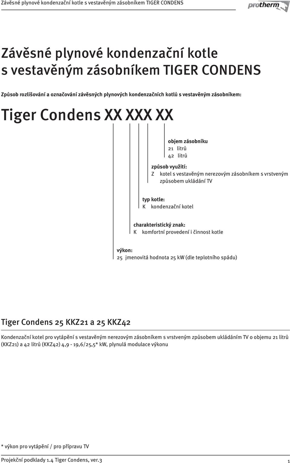 charakteristický znak: K komfortní provedení i činnost kotle výkon: 25 jmenovitá hodnota 25 kw (dle teplotního spádu) Tiger Condens 25 KKZ2 a 25 KKZ42 Kondenzační kotel pro