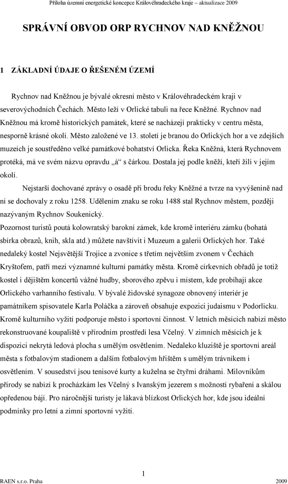 století je branou do Orlických hor a ve zdejších muzeích je soustředěno velké památkové bohatství Orlicka. Řeka Kněţná, která Rychnovem protéká, má ve svém názvu opravdu á s čárkou.