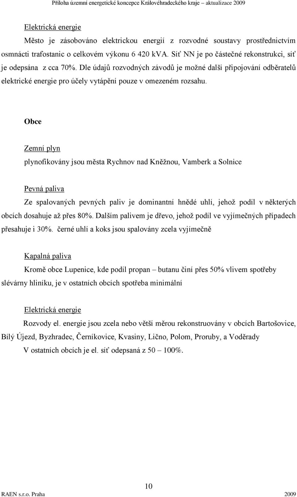 Obce Zemní plyn plynofikovány jsou města Kněţnou, Vamberk a Solnice Pevná paliva Ze spalovaných pevných paliv je dominantní hnědé uhlí, jehoţ podíl v některých obcích dosahuje aţ přes 80%.