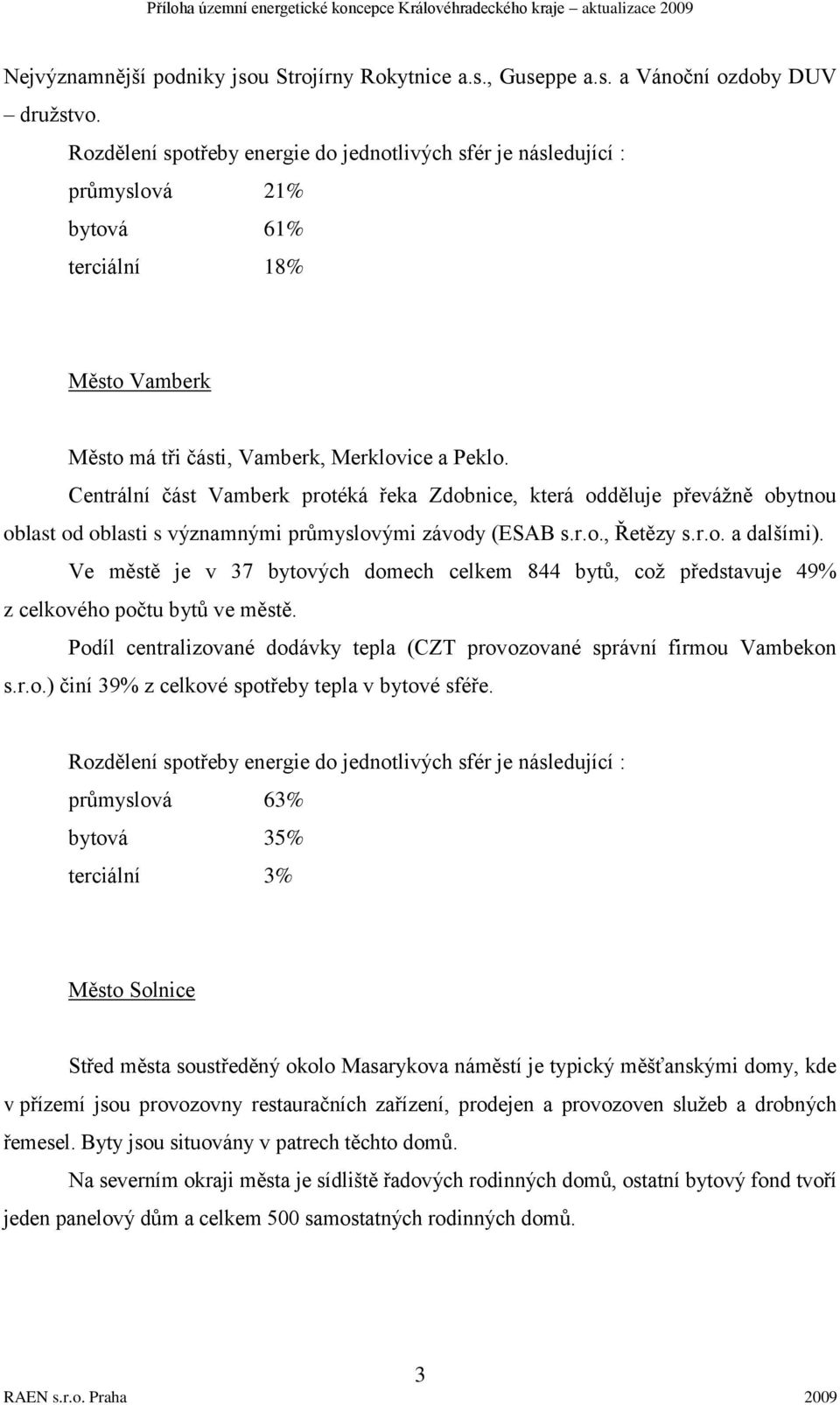 Centrální část Vamberk protéká řeka Zdobnice, která odděluje převáţně obytnou oblast od oblasti s významnými průmyslovými závody (ESAB s.r.o., Řetězy s.r.o. a dalšími).