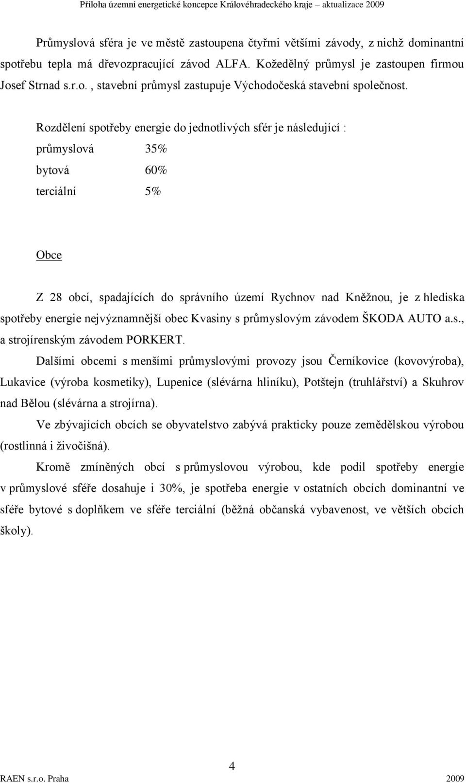 nejvýznamnější obec Kvasiny s průmyslovým závodem ŠKODA AUTO a.s., a strojírenským závodem PORKERT.