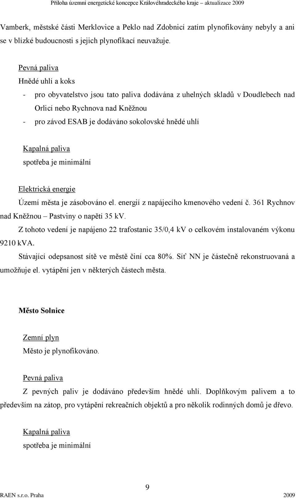 Kapalná paliva spotřeba je minimální Elektrická energie Území města je zásobováno el. energií z napájecího kmenového vedení č. 361 Rychnov nad Kněţnou Pastviny o napětí 35 kv.