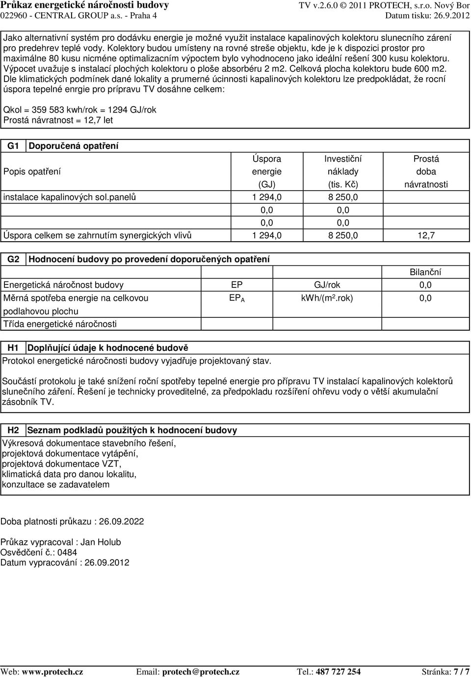 Výpocet uvažuje s instalací plochých kolektoru o ploše absorbéru 2 m2. Celková plocha kolektoru bude 600 m2.