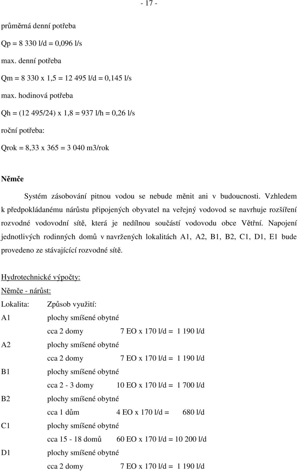 Vzhledem k předpokládanému nárůstu připojených obyvatel na veřejný vodovod se navrhuje rozšíření rozvodné vodovodní sítě, která je nedílnou součástí vodovodu obce Větřní.