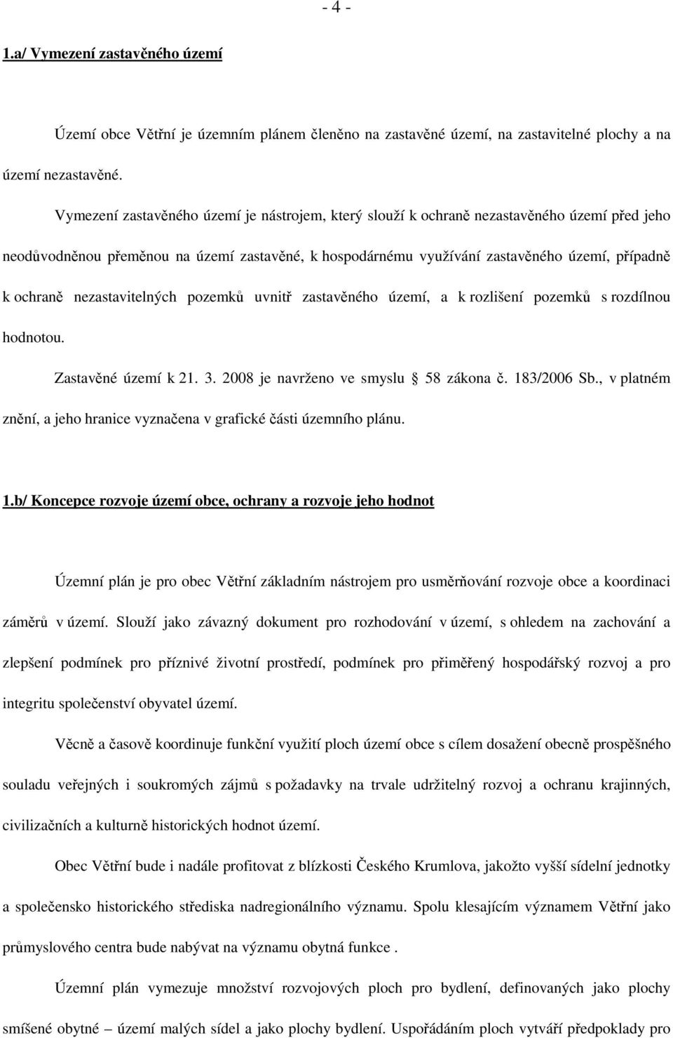 nezastavitelných pozemků uvnitř zastavěného území, a k rozlišení pozemků s rozdílnou hodnotou. Zastavěné území k 21. 3. 2008 je navrženo ve smyslu 58 zákona č. 183/2006 Sb.