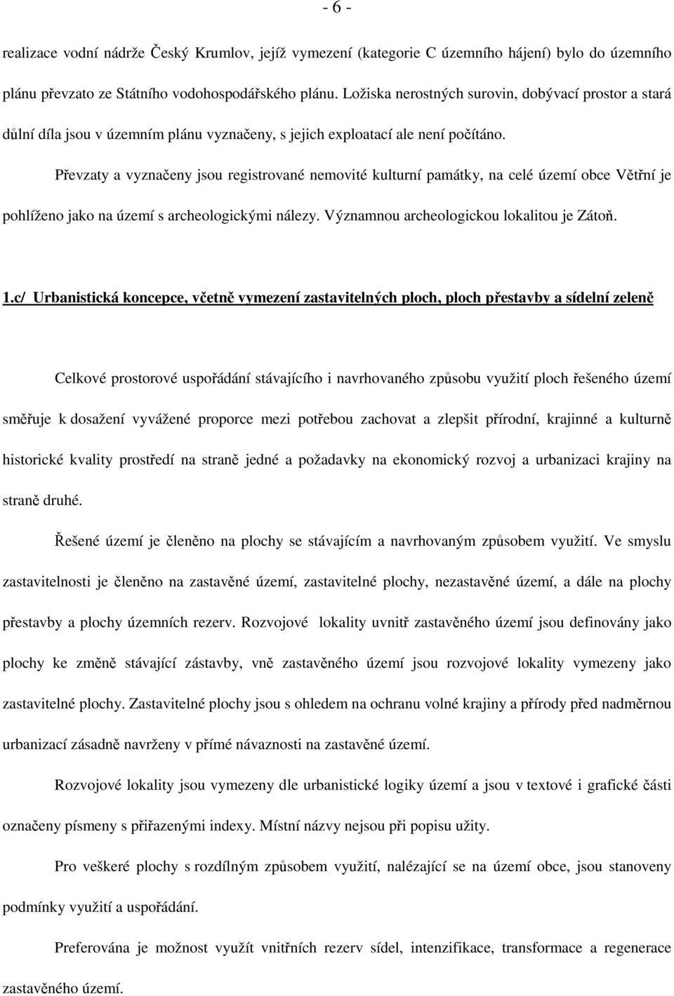 Převzaty a vyznačeny jsou registrované nemovité kulturní památky, na celé území obce Větřní je pohlíženo jako na území s archeologickými nálezy. Významnou archeologickou lokalitou je Zátoň. 1.