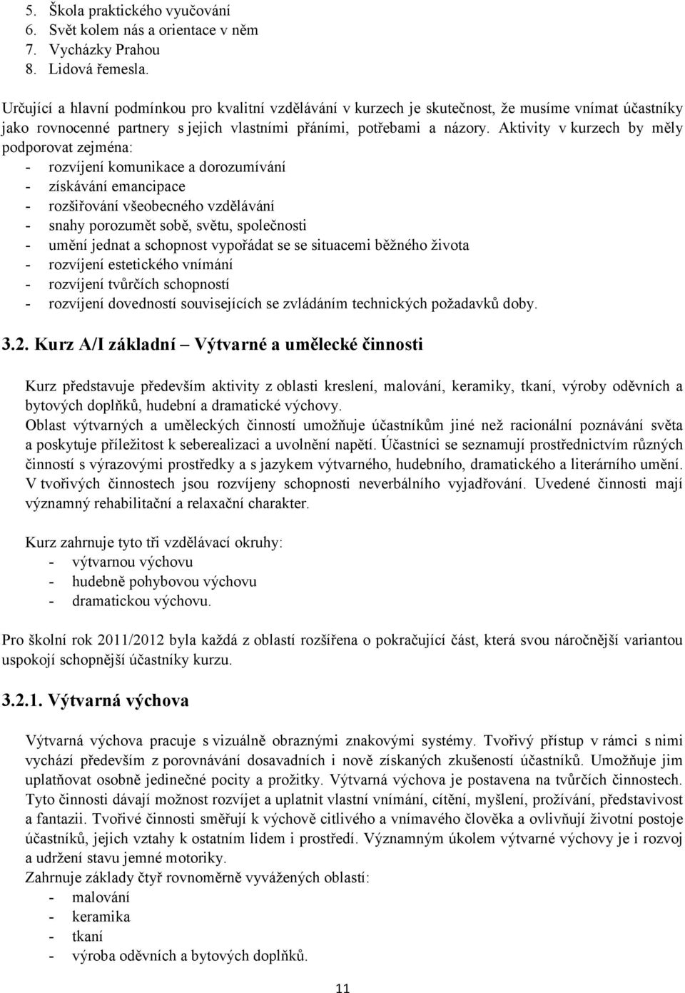 Aktivity v kurzech by měly podporovat zejména: - rozvíjení komunikace a dorozumívání - získávání emancipace - rozšiřování všeobecného vzdělávání - snahy porozumět sobě, světu, společnosti - umění