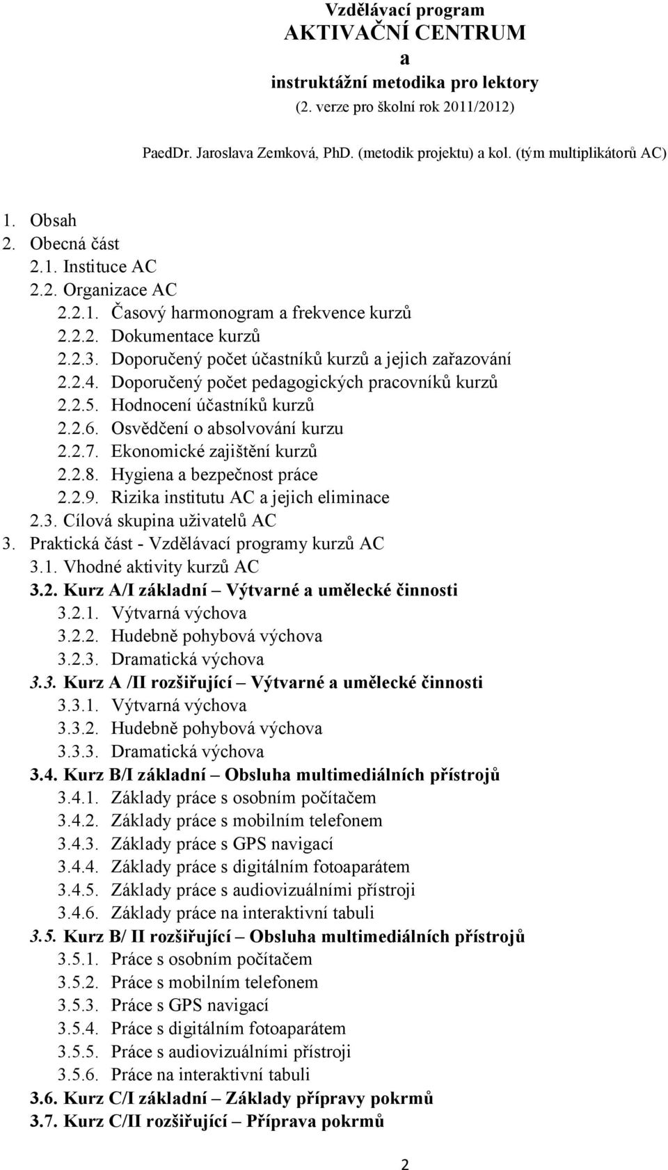 Doporučený počet pedagogických pracovníků kurzů 2.2.5. Hodnocení účastníků kurzů 2.2.6. Osvědčení o absolvování kurzu 2.2.7. Ekonomické zajištění kurzů 2.2.8. Hygiena a bezpečnost práce 2.2.9.