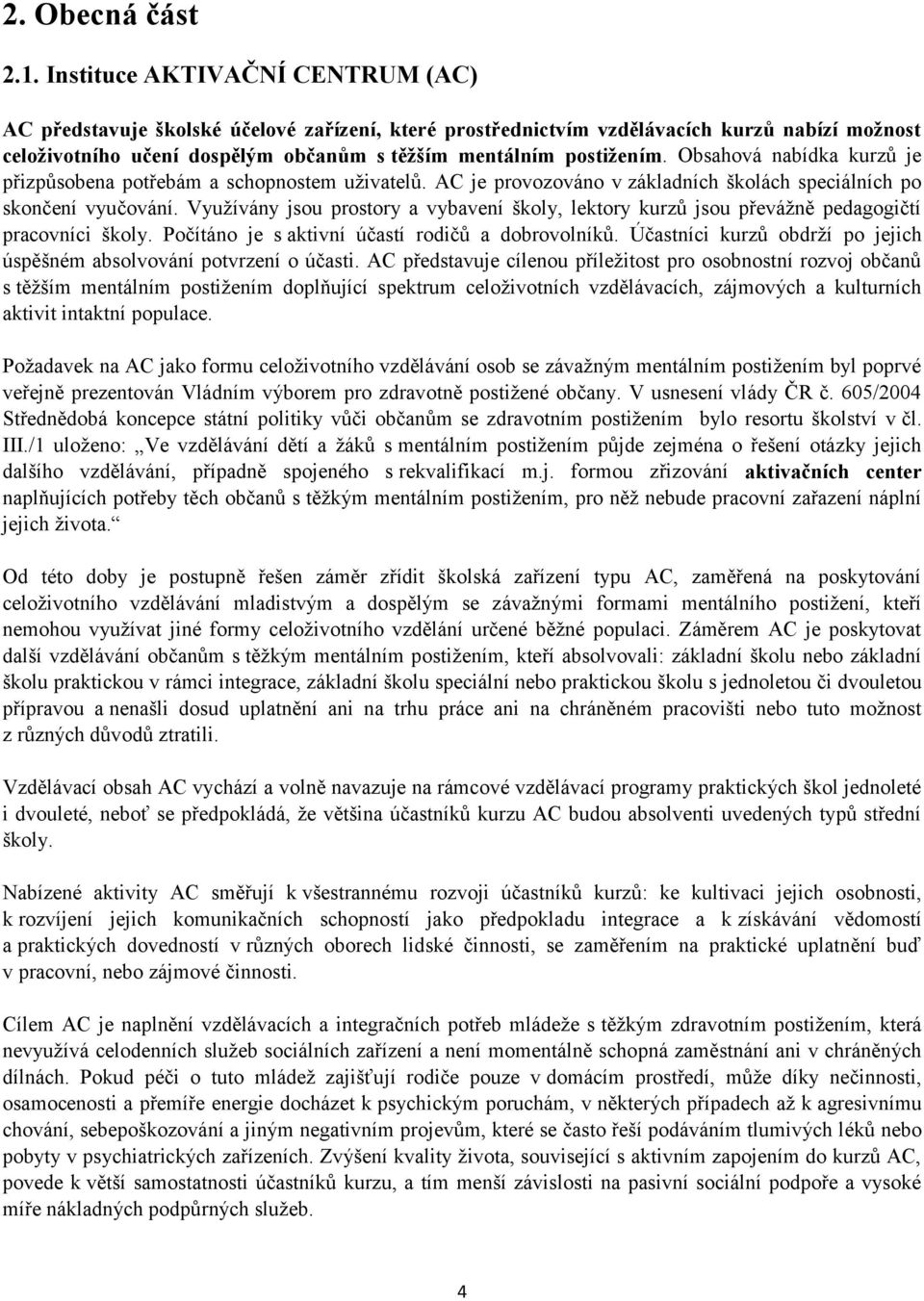 Obsahová nabídka kurzů je přizpůsobena potřebám a schopnostem uživatelů. AC je provozováno v základních školách speciálních po skončení vyučování.