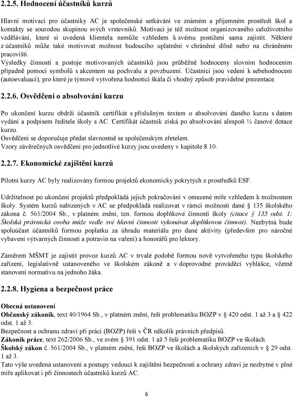 Některé z účastníků může také motivovat možnost budoucího uplatnění v chráněné dílně nebo na chráněném pracovišti.