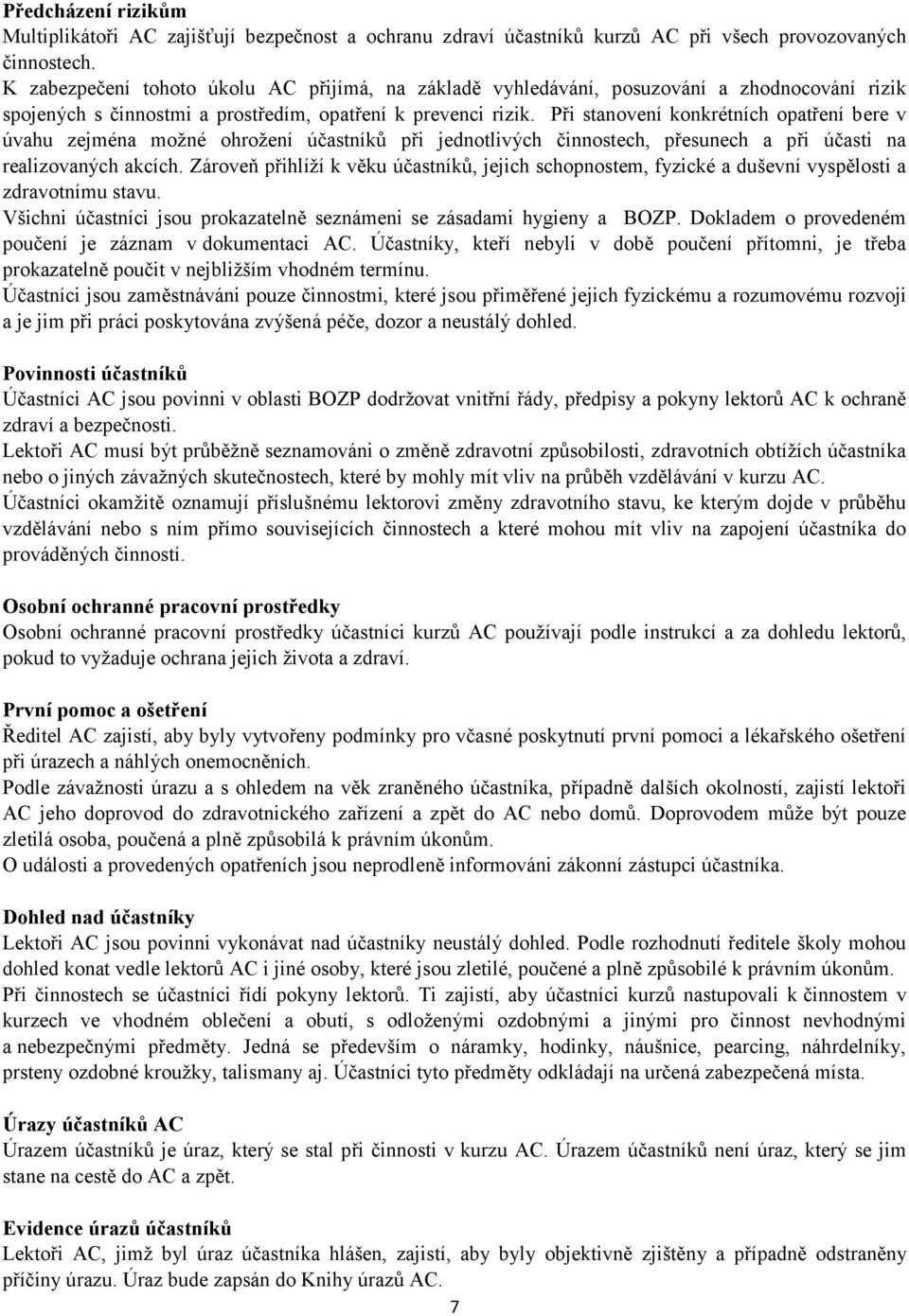 Při stanovení konkrétních opatření bere v úvahu zejména možné ohrožení účastníků při jednotlivých činnostech, přesunech a při účasti na realizovaných akcích.