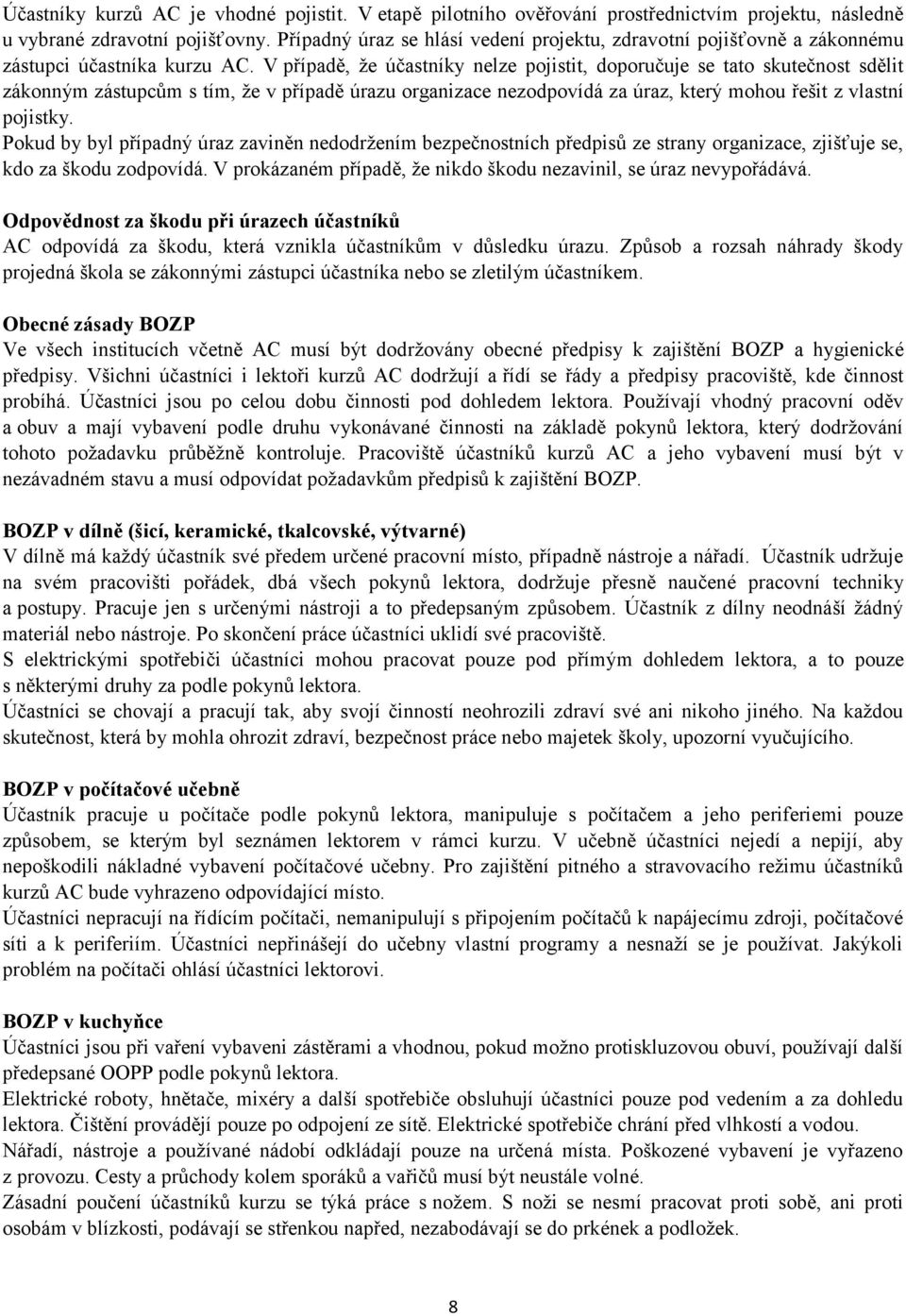 V případě, že účastníky nelze pojistit, doporučuje se tato skutečnost sdělit zákonným zástupcům s tím, že v případě úrazu organizace nezodpovídá za úraz, který mohou řešit z vlastní pojistky.