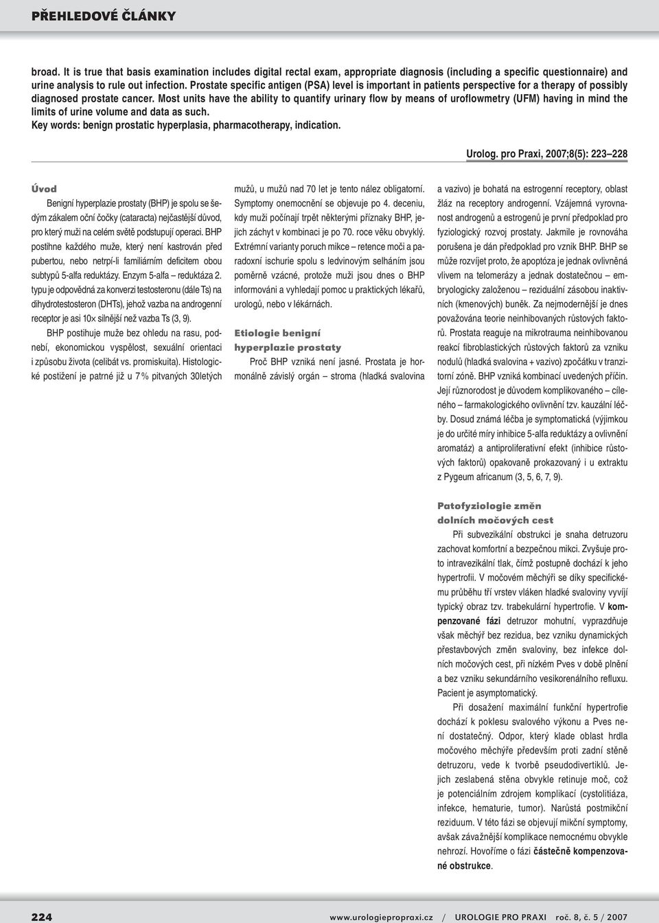 Most units have the ability to quantify urinary flow by means of uroflowmetry (UFM) having in mind the limits of urine volume and data as such.