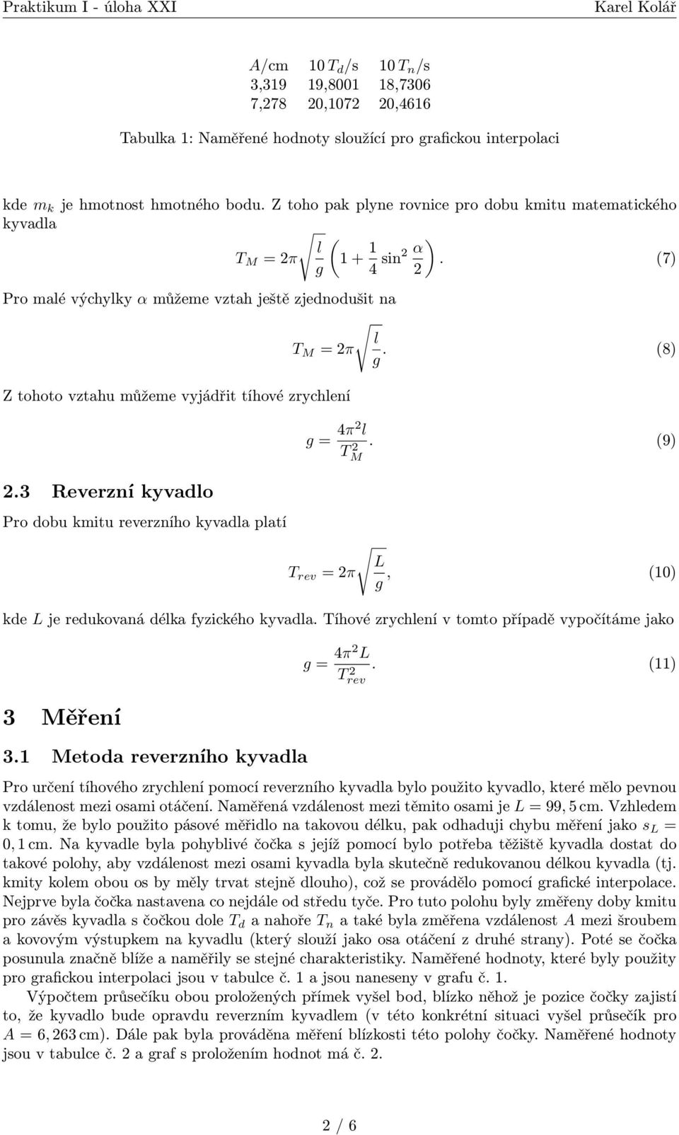 (8) Z tohoto vztahu můžeme vyjádřit tíhové zrychlení 2.3 Reverzní kyvadlo Pro dobu kmitu reverzního kyvadla platí g = 4π2 l TM 2. (9) T rev = 2π L g, (0) kde L je redukovaná délka fyzického kyvadla.