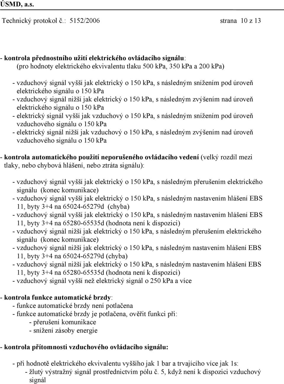 elektrický o 150 kpa, s následným snížením pod úroveň elektrického signálu o 150 kpa - vzduchový signál nižší jak elektrický o 150 kpa, s následným zvýšením nad úroveň elektrického signálu o 150 kpa