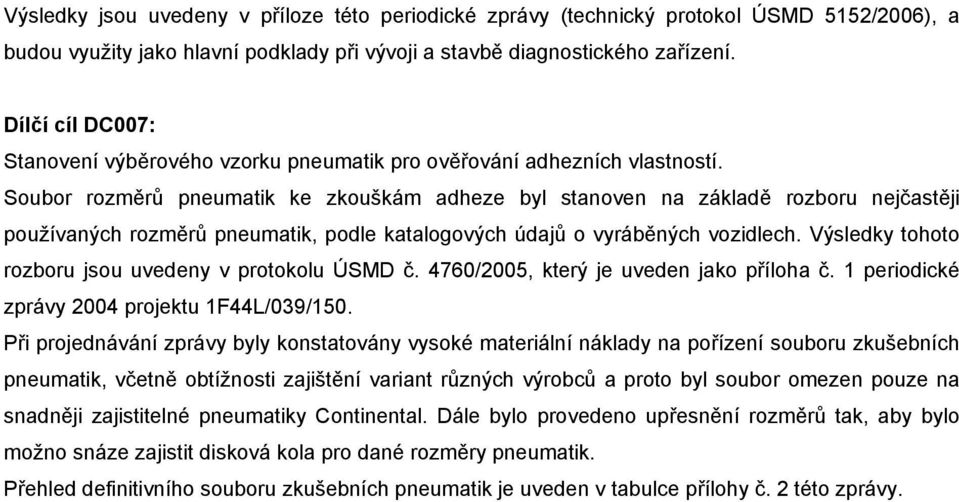 Soubor rozměrů pneumatik ke zkouškám adheze byl stanoven na základě rozboru nejčastěji používaných rozměrů pneumatik, podle katalogových údajů o vyráběných vozidlech.