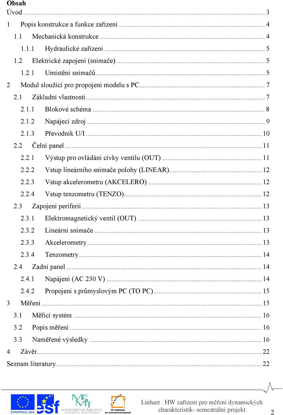 .. 11 2.2.2 Vstup lineárního snímače polohy (LINEAR)... 12 2.2.3 Vstup akcelerometru (AKCELERO)... 12 2.2.4 Vstup tenzometru (TENZO)... 12 2.3 Zapojení periferií... 13 2.3.1 Elektromagnetický ventil (OUT).