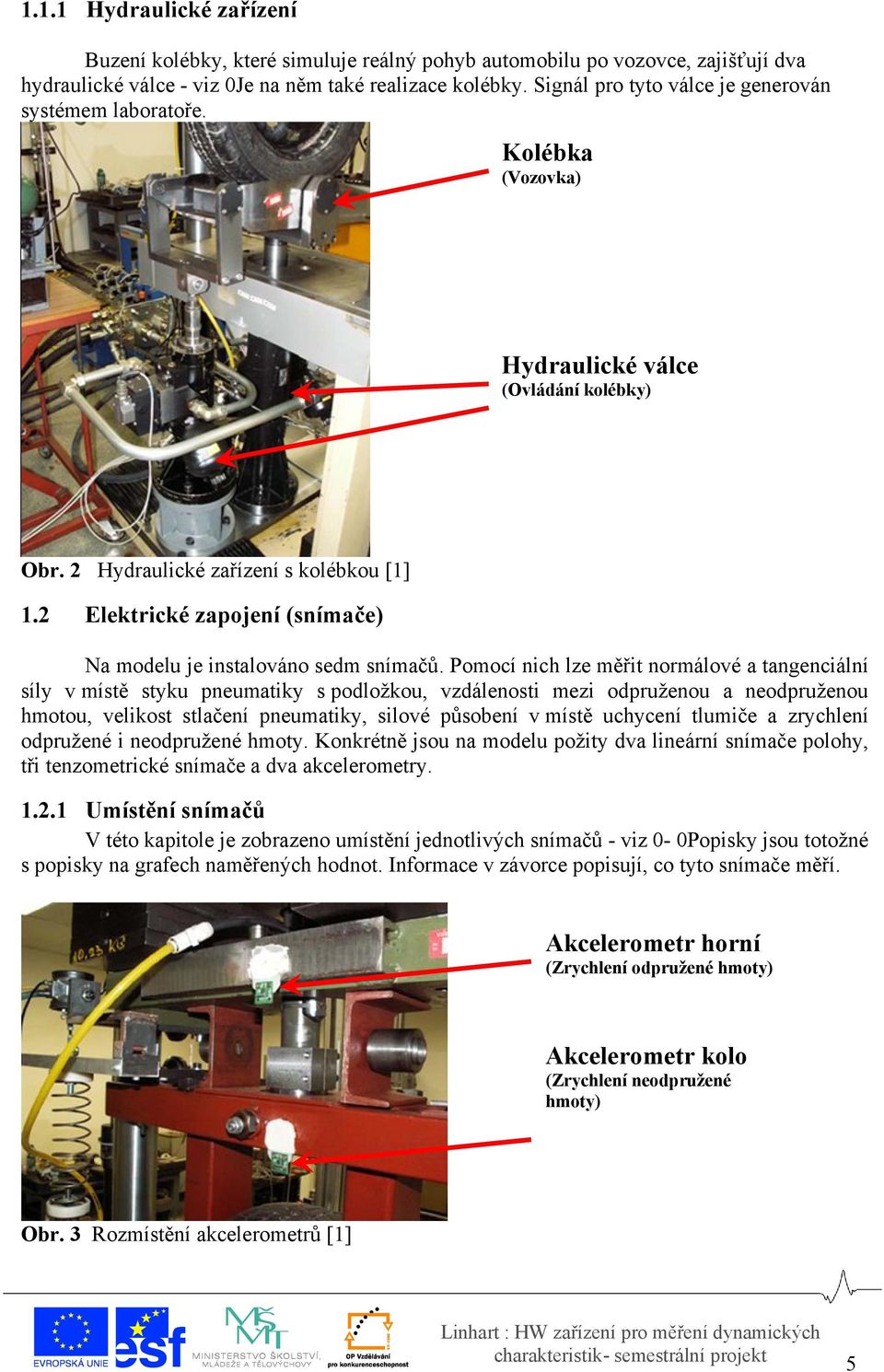 2 Elektrické zapojení (snímače) Na modelu je instalováno sedm snímačů.