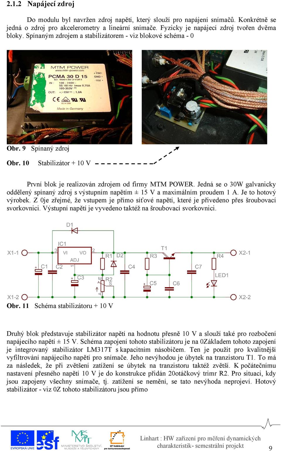 10 Stabilizátor + 10 V První blok je realizován zdrojem od firmy MTM POWER. Jedná se o 30W galvanicky oddělený spínaný zdroj s výstupním napětím ± 15 V a maximálním proudem 1 A. Je to hotový výrobek.