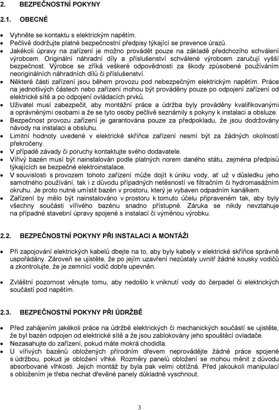 Výrobce se zříká veškeré odpovědnosti za škody způsobené používáním neoriginálních náhradních dílů či příslušenství. Některé části zařízení jsou během provozu pod nebezpečným elektrickým napětím.