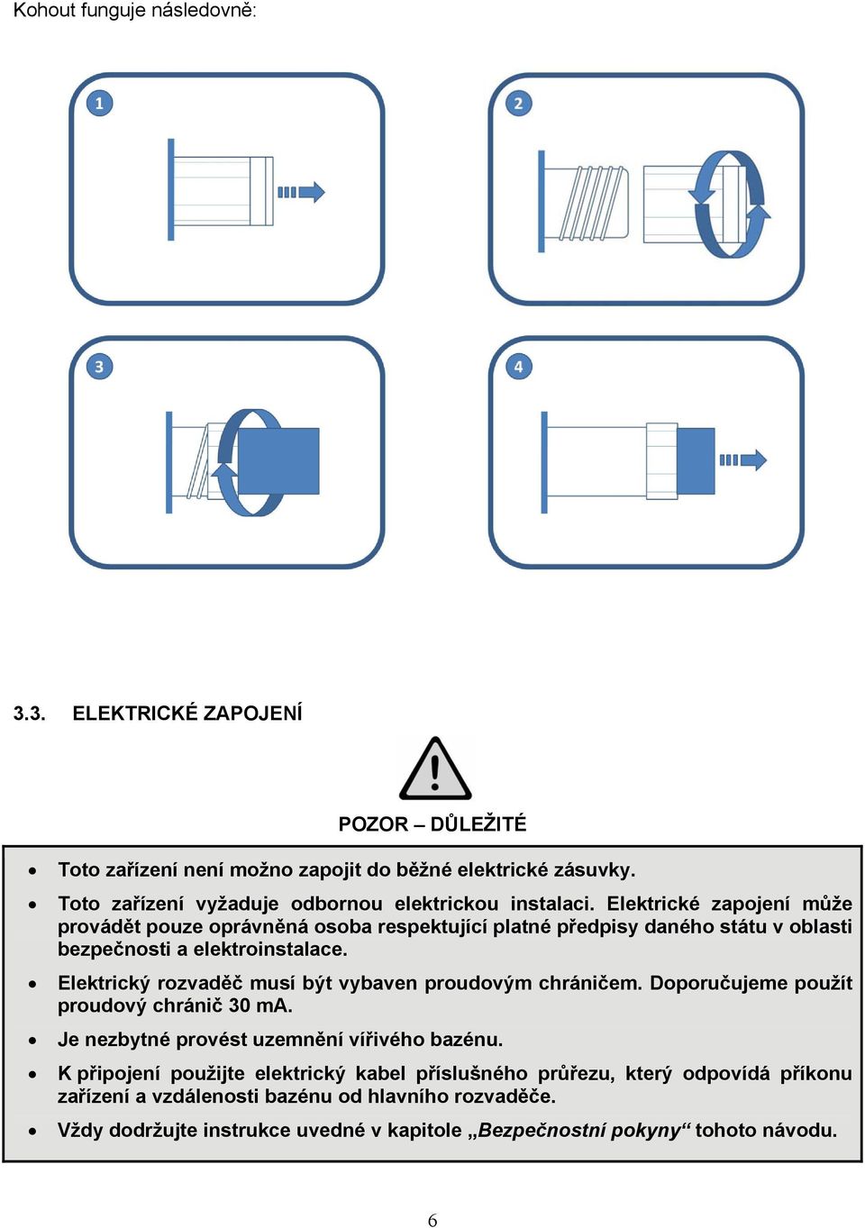 Elektrické zapojení může provádět pouze oprávněná osoba respektující platné předpisy daného státu v oblasti bezpečnosti a elektroinstalace.