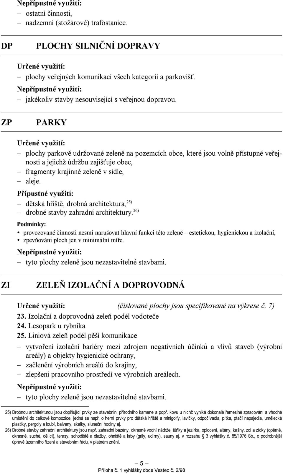 Přípustné využití: dětská hřiště, drobná architektura, 25) drobné stavby zahradní architektury.