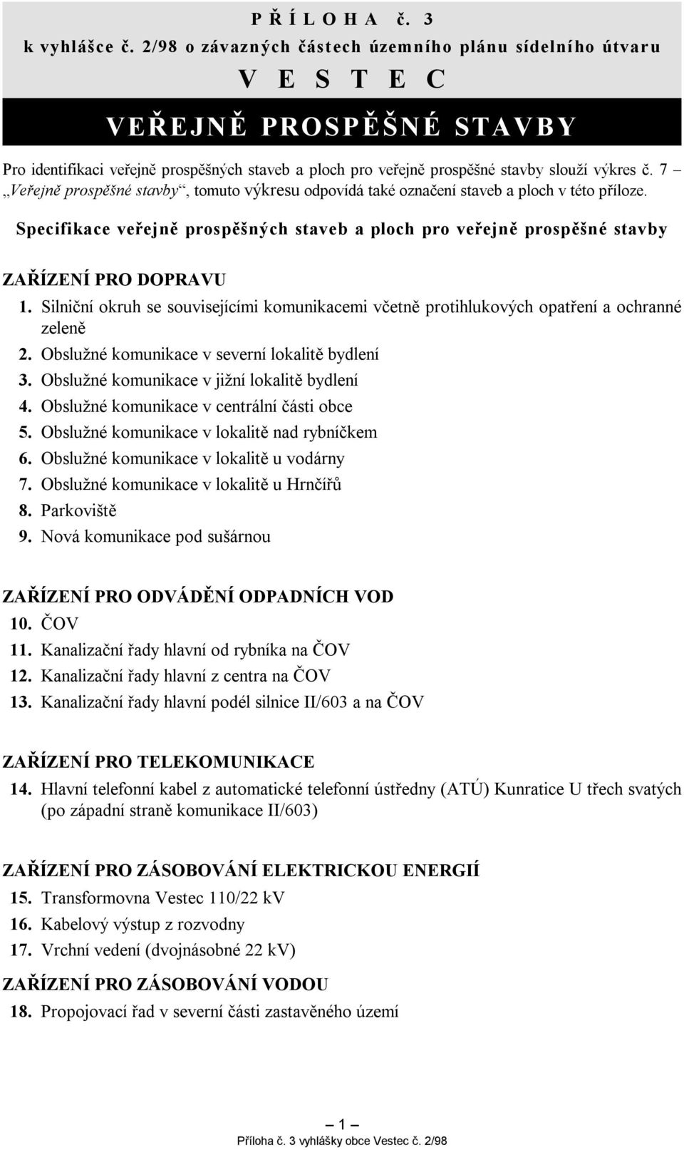 7 Veřejně prospěšné stavby, tomuto výkresu odpovídá také označení staveb a ploch v této příloze. Specifikace veřejně prospěšných staveb a ploch pro veřejně prospěšné stavby ZAŘÍZENÍ PRO DOPRAVU 1.