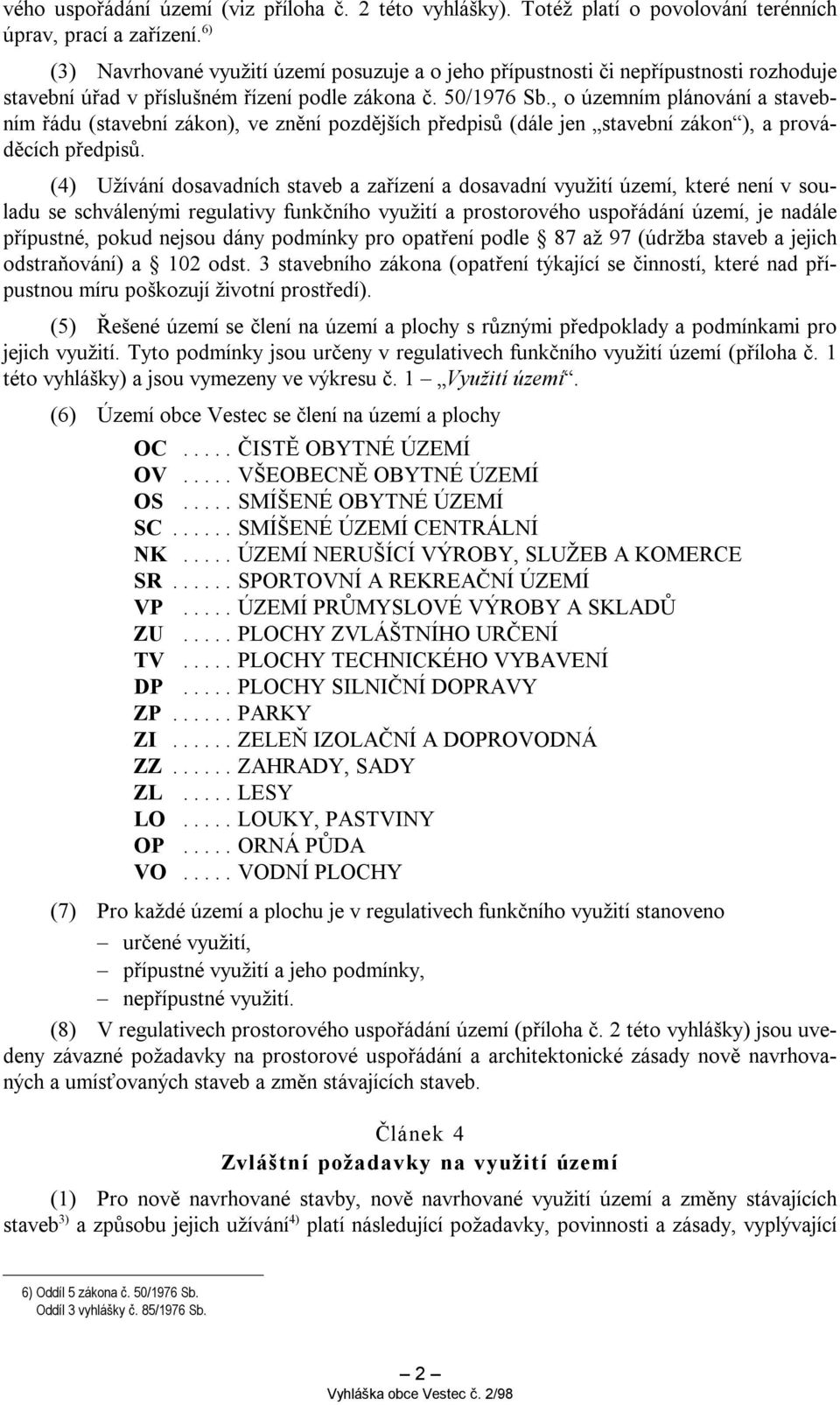 , o územním plánování a stavebním řádu (stavební zákon), ve znění pozdějších předpisů (dále jen stavební zákon ), a prováděcích předpisů.