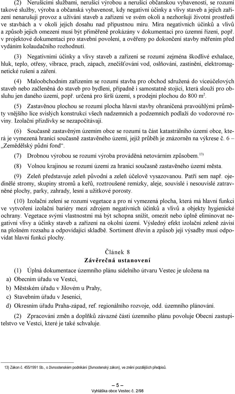 Míra negativních účinků a vlivů a způsob jejich omezení musí být přiměřeně prokázány v dokumentaci pro územní řízení, popř.