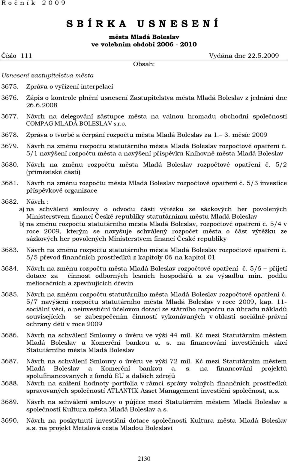 Zpráva o tvorbě a čerpání rozpočtu města Mladá Boleslav za 1. 3. měsíc 2009 3679. Návrh na změnu rozpočtu statutárního města Mladá Boleslav rozpočtové opatření č.