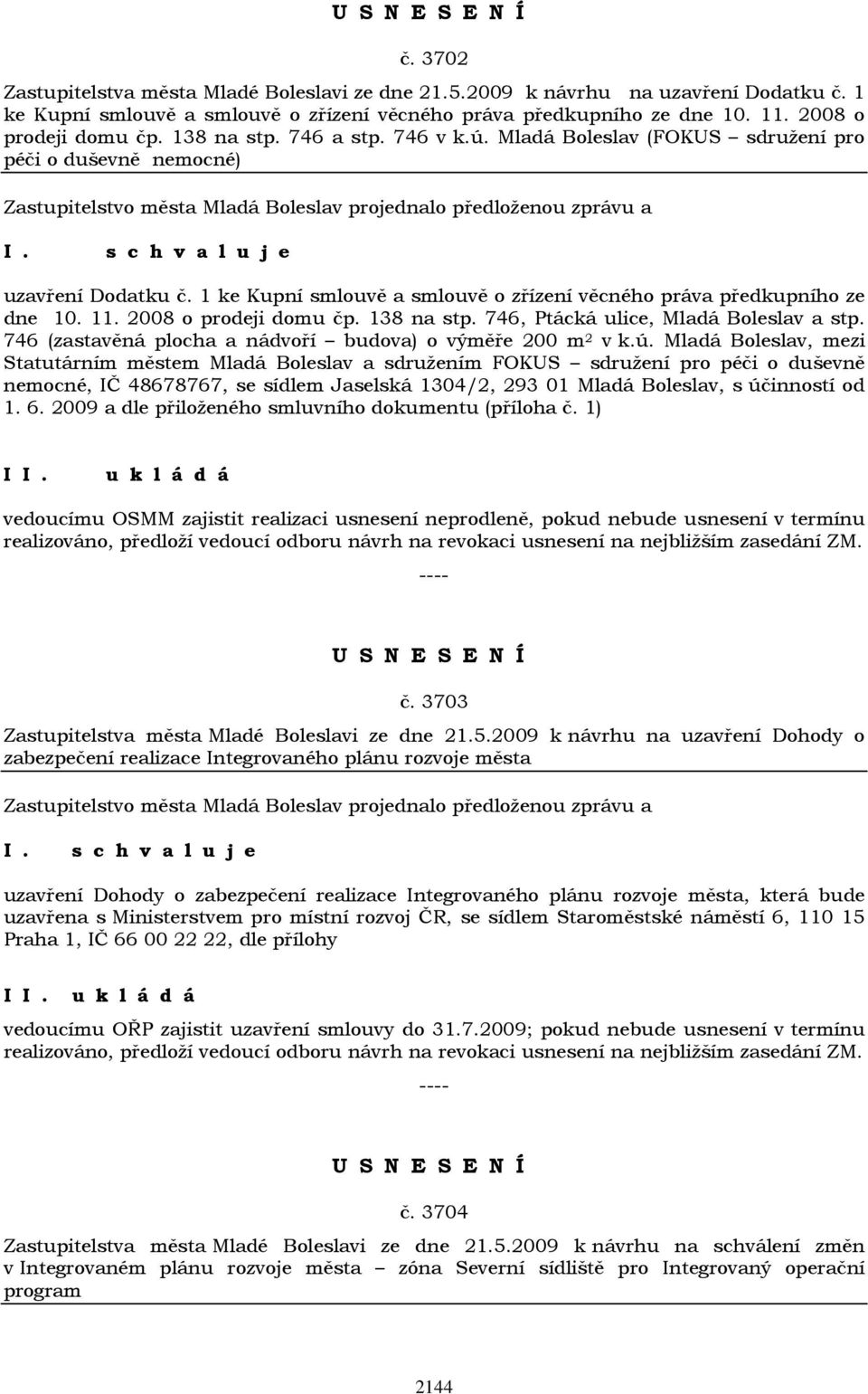 2008 o prodeji domu čp. 138 na stp. 746, Ptácká ulice, Mladá Boleslav a stp. 746 (zastavěná plocha a nádvoří budova) o výměře 200 m 2 v k.ú.