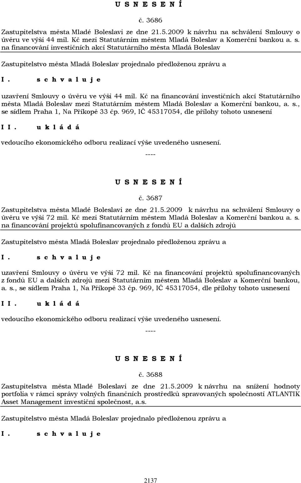 969, IČ 45317054, dle přílohy tohoto usnesení I vedoucího ekonomického odboru realizací výše uvedeného usnesení. č. 3687 Zastupitelstva města Mladé Boleslavi ze dne 21.5.2009 k návrhu na schválení Smlouvy o úvěru ve výši 72 mil.